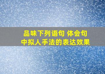 品味下列语句 体会句中拟人手法的表达效果